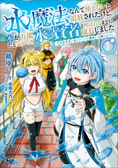 水魔法なんて使えないと追放されたけど、水が万能だと気がつき水の賢者と呼ばれるまでに成長しました